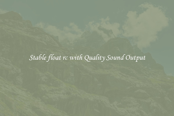 Stable float rc with Quality Sound Output