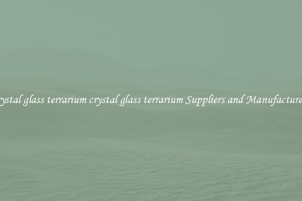 crystal glass terrarium crystal glass terrarium Suppliers and Manufacturers