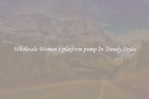 Wholesale Women’s platform pump In Trendy Styles