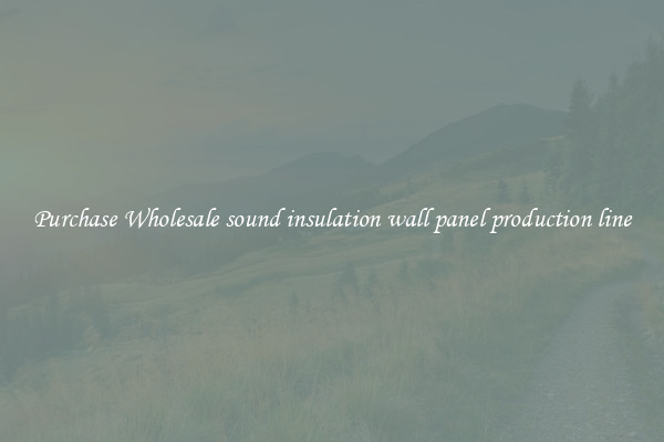 Purchase Wholesale sound insulation wall panel production line