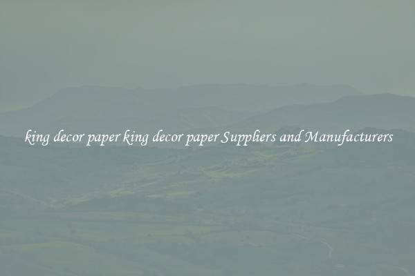 king decor paper king decor paper Suppliers and Manufacturers