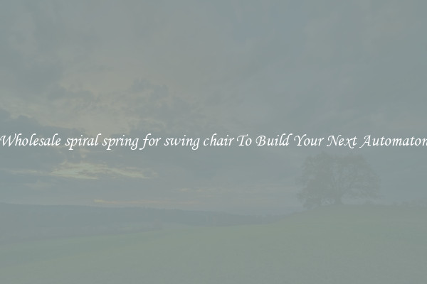 Wholesale spiral spring for swing chair To Build Your Next Automaton