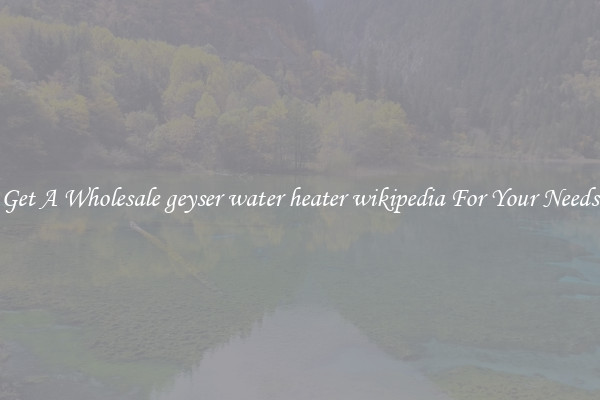 Get A Wholesale geyser water heater wikipedia For Your Needs