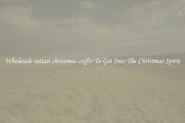 Wholesale rattan christmas crafts To Get Into The Christmas Spirit