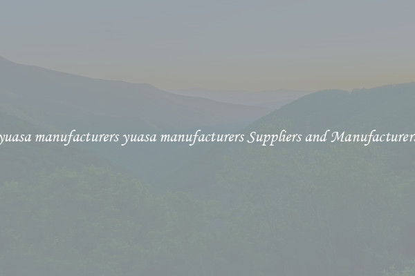 yuasa manufacturers yuasa manufacturers Suppliers and Manufacturers