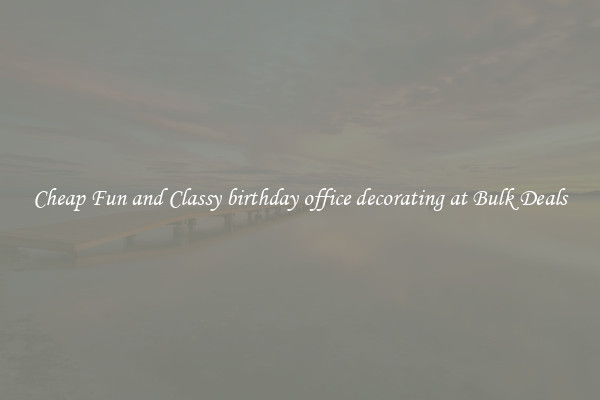 Cheap Fun and Classy birthday office decorating at Bulk Deals