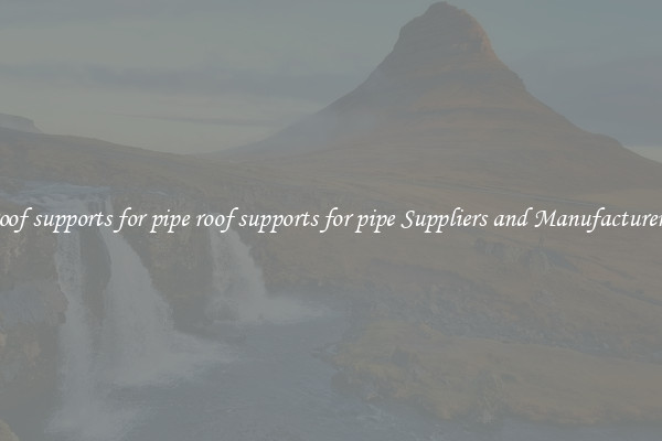 roof supports for pipe roof supports for pipe Suppliers and Manufacturers