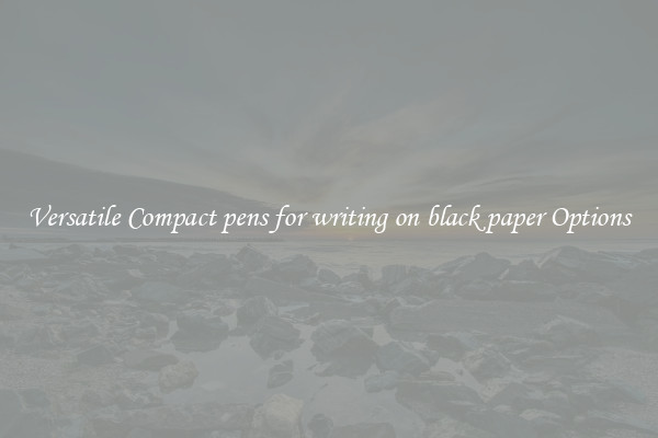 Versatile Compact pens for writing on black paper Options