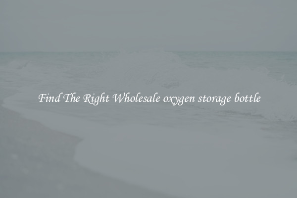 Find The Right Wholesale oxygen storage bottle