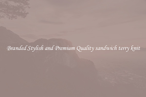 Branded Stylish and Premium Quality sandwich terry knit