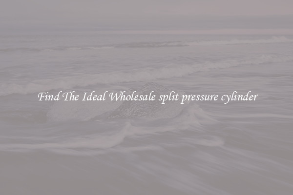 Find The Ideal Wholesale split pressure cylinder