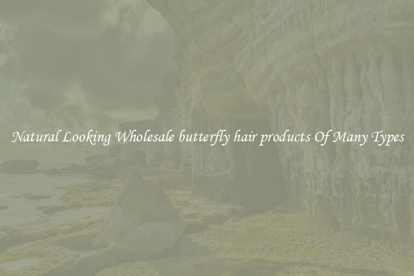 Natural Looking Wholesale butterfly hair products Of Many Types