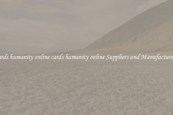 cards humanity online cards humanity online Suppliers and Manufacturers