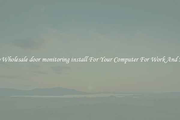 Crisp Wholesale door monitoring install For Your Computer For Work And Home