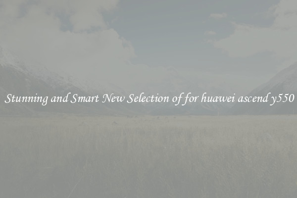 Stunning and Smart New Selection of for huawei ascend y550