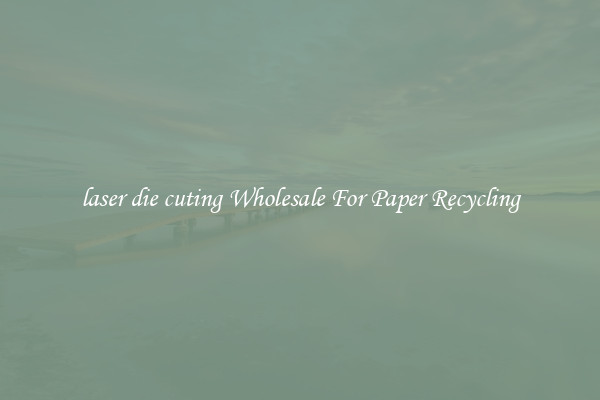 laser die cuting Wholesale For Paper Recycling
