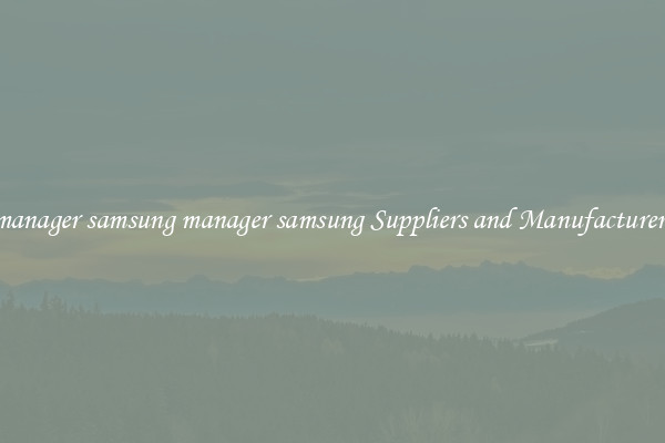 manager samsung manager samsung Suppliers and Manufacturers