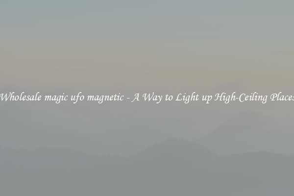 Wholesale magic ufo magnetic - A Way to Light up High-Ceiling Places