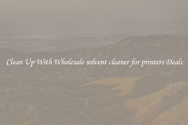 Clean Up With Wholesale solvent cleaner for printers Deals