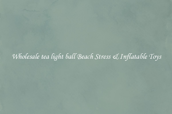 Wholesale tea light ball Beach Stress & Inflatable Toys