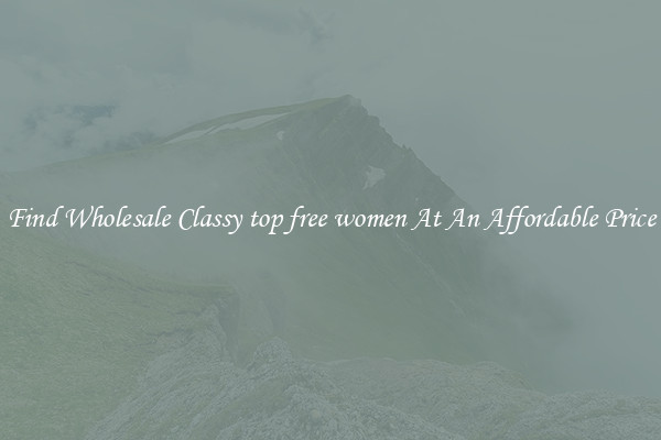 Find Wholesale Classy top free women At An Affordable Price