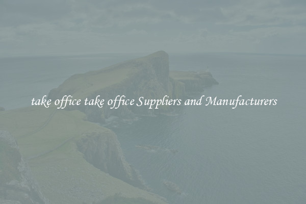 take office take office Suppliers and Manufacturers