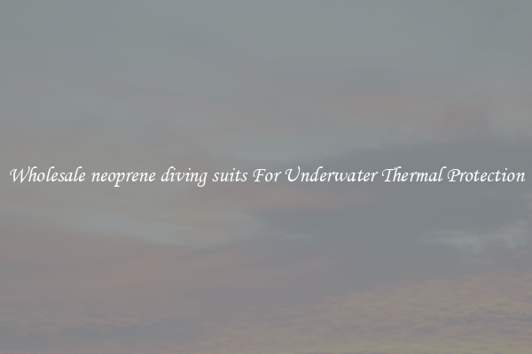 Wholesale neoprene diving suits For Underwater Thermal Protection