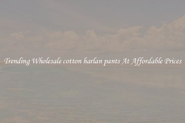 Trending Wholesale cotton harlan pants At Affordable Prices