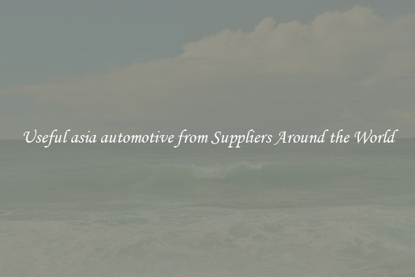Useful asia automotive from Suppliers Around the World