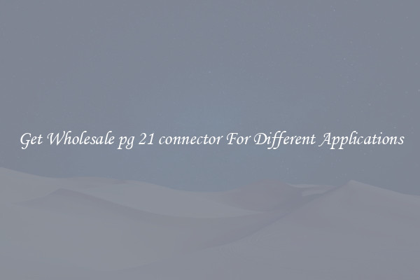 Get Wholesale pg 21 connector For Different Applications