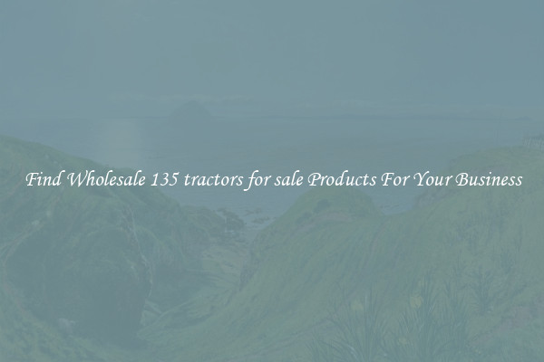 Find Wholesale 135 tractors for sale Products For Your Business