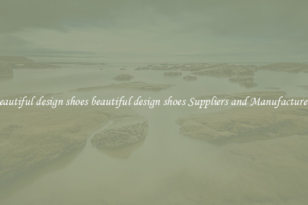 beautiful design shoes beautiful design shoes Suppliers and Manufacturers
