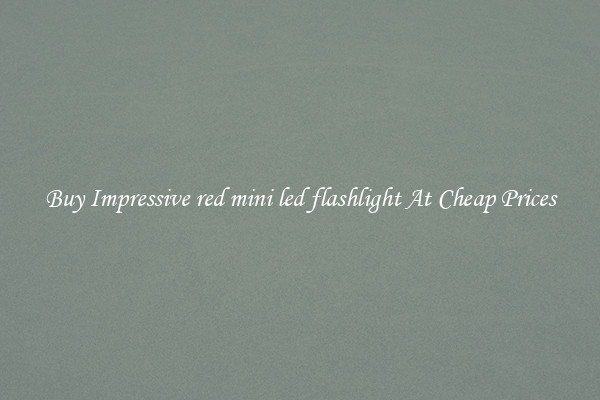 Buy Impressive red mini led flashlight At Cheap Prices