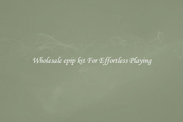 Wholesale epip kit For Effortless Playing