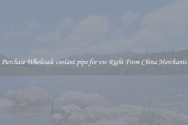 Purchase Wholesale coolant pipe for vw Right From China Merchants