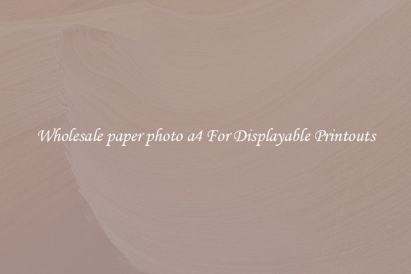 Wholesale paper photo a4 For Displayable Printouts