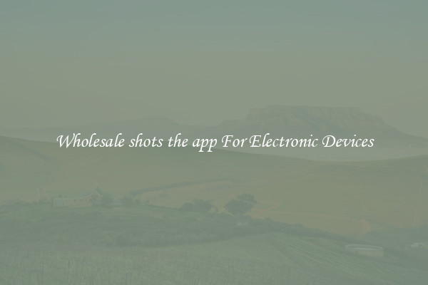 Wholesale shots the app For Electronic Devices