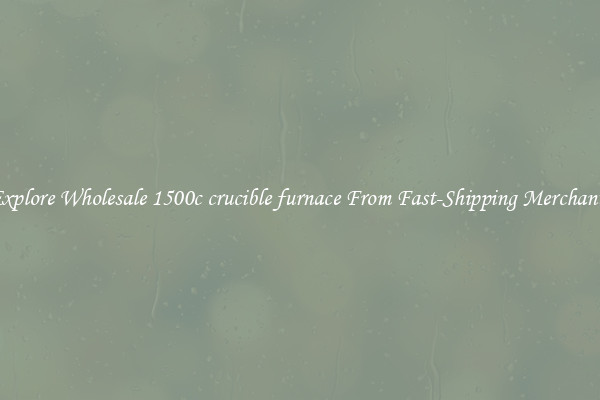 Explore Wholesale 1500c crucible furnace From Fast-Shipping Merchants