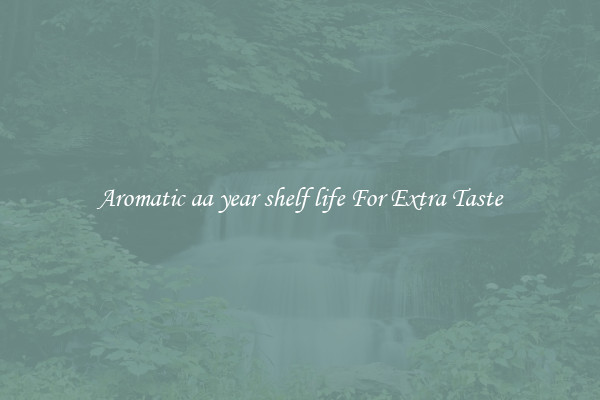 Aromatic aa year shelf life For Extra Taste